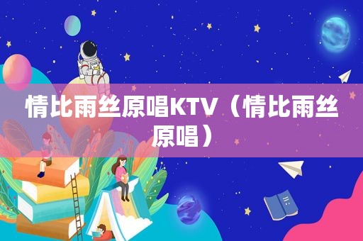 情比雨丝原唱KTV（情比雨丝原唱）