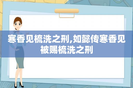 寒香见梳洗之刑,如懿传寒香见被赐梳洗之刑