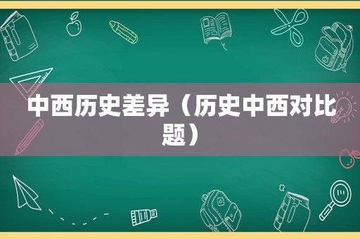 中西历史差异（历史中西对比题）