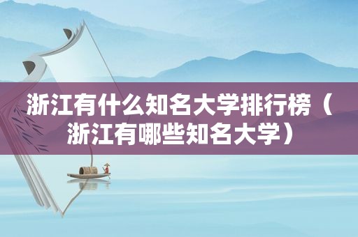 浙江有什么知名大学排行榜（浙江有哪些知名大学）