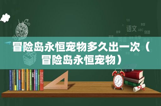 冒险岛永恒宠物多久出一次（冒险岛永恒宠物）