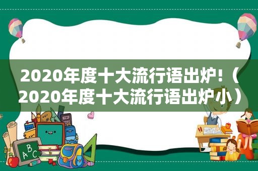 2020年度十大流行语出炉!（2020年度十大流行语出炉小）