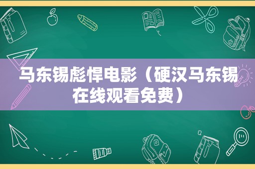 马东锡彪悍电影（硬汉马东锡在线观看免费）