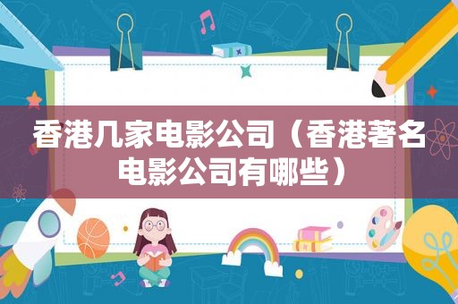 香港几家电影公司（香港著名电影公司有哪些）