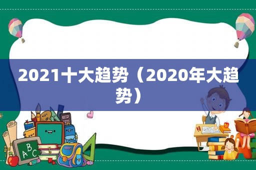 2021十大趋势（2020年大趋势）