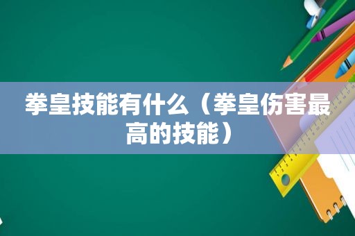 拳皇技能有什么（拳皇伤害最高的技能）