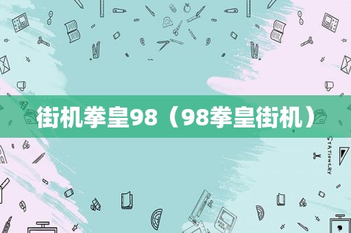 街机拳皇98（98拳皇街机）