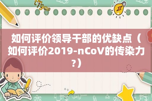 如何评价领导干部的优缺点（如何评价2019-nCoV的传染力?）