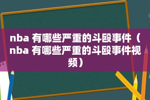 nba 有哪些严重的斗殴事件（nba 有哪些严重的斗殴事件视频）