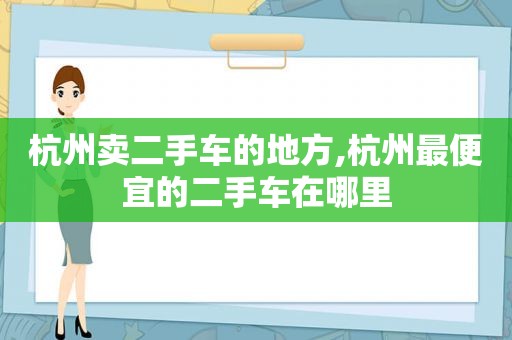 杭州卖二手车的地方,杭州最便宜的二手车在哪里