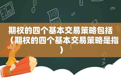 期权的四个基本交易策略包括（期权的四个基本交易策略是指）