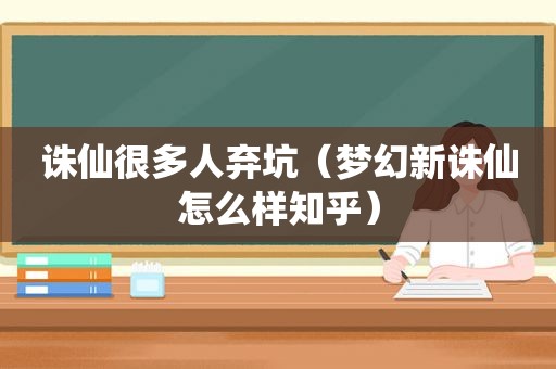 诛仙很多人弃坑（梦幻新诛仙怎么样知乎）