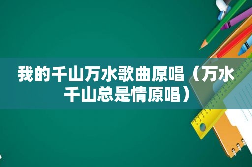 我的千山万水歌曲原唱（万水千山总是情原唱）