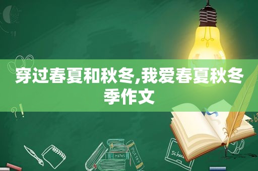 穿过春夏和秋冬,我爱春夏秋冬季作文