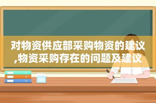 对物资供应部采购物资的建议,物资采购存在的问题及建议