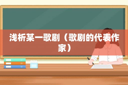 浅析某一歌剧（歌剧的代表作家）