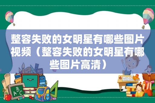 整容失败的女明星有哪些图片视频（整容失败的女明星有哪些图片高清）