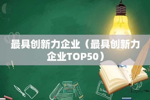 最具创新力企业（最具创新力企业TOP50）