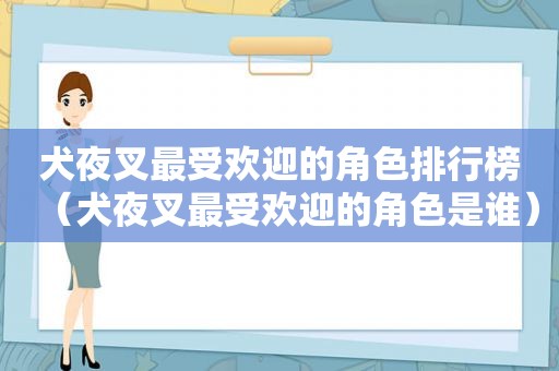 犬夜叉最受欢迎的角色排行榜（犬夜叉最受欢迎的角色是谁）