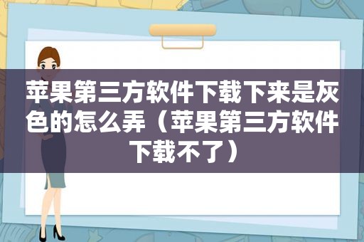 苹果第三方软件下载下来是灰色的怎么弄（苹果第三方软件下载不了）