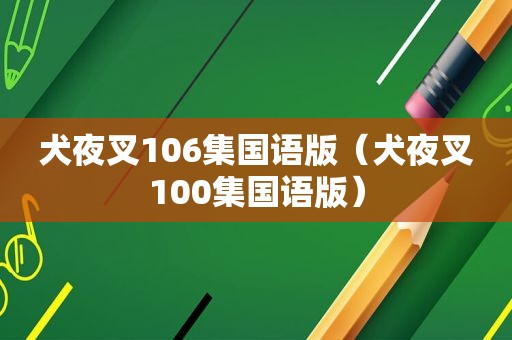 犬夜叉106集国语版（犬夜叉100集国语版）