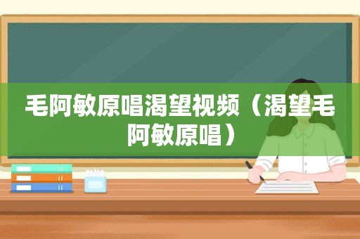 毛阿敏原唱渴望视频（渴望毛阿敏原唱）