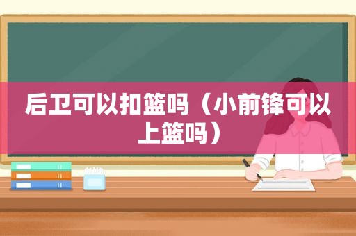 后卫可以扣篮吗（小前锋可以上篮吗）