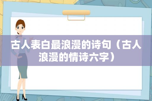 古人表白最浪漫的诗句（古人浪漫的情诗六字）