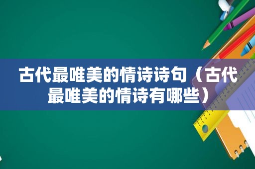 古代最唯美的情诗诗句（古代最唯美的情诗有哪些）