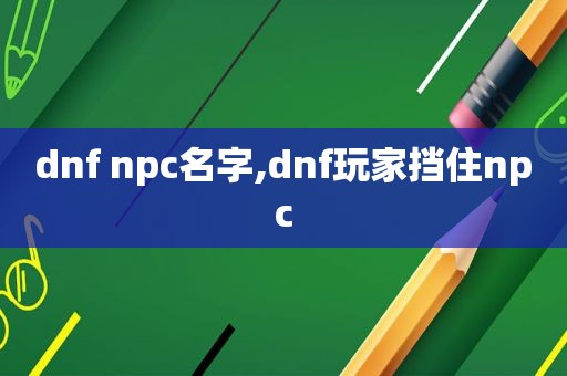 dnf npc名字,dnf玩家挡住npc