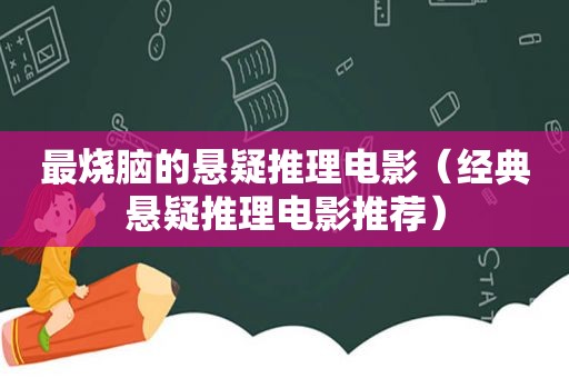 最烧脑的悬疑推理电影（经典悬疑推理电影推荐）