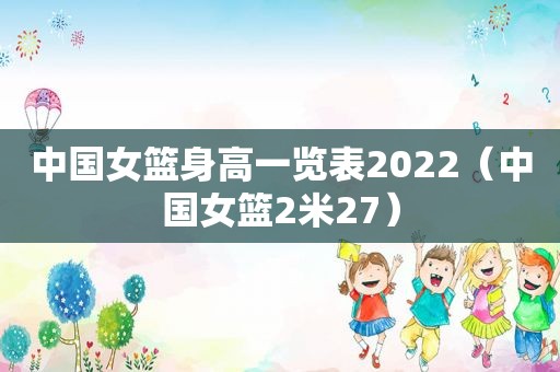 中国女篮身高一览表2022（中国女篮2米27）