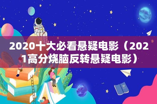 2020十大必看悬疑电影（2021高分烧脑反转悬疑电影）