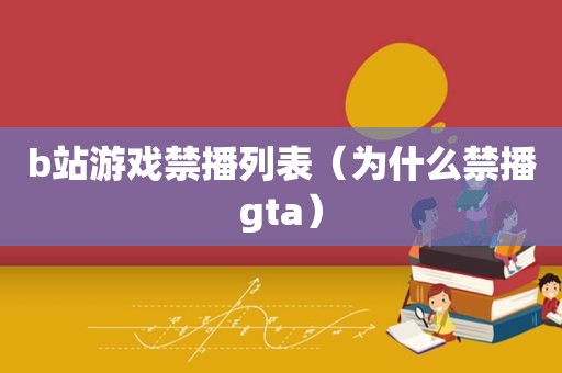 b站游戏禁播列表（为什么禁播gta）