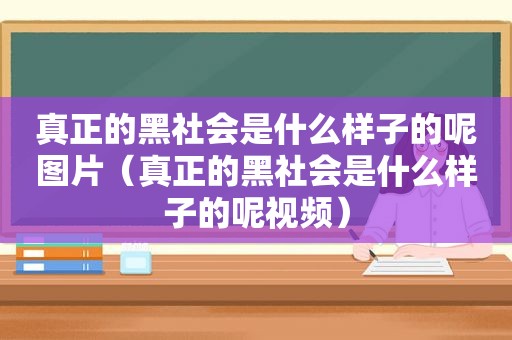 真正的黑社会是什么样子的呢图片（真正的黑社会是什么样子的呢视频）