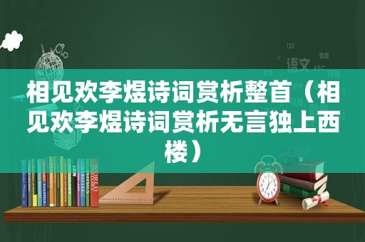 相见欢李煜诗词赏析整首（相见欢李煜诗词赏析无言独上西楼）