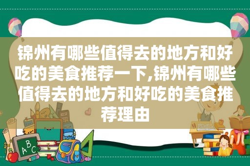 锦州有哪些值得去的地方和好吃的美食推荐一下,锦州有哪些值得去的地方和好吃的美食推荐理由