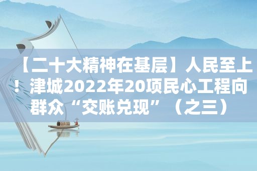 【二十大精神在基层】人民至上！津城2022年20项民心工程向群众“交账兑现”（之三）