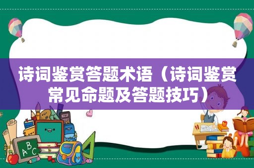 诗词鉴赏答题术语（诗词鉴赏常见命题及答题技巧）