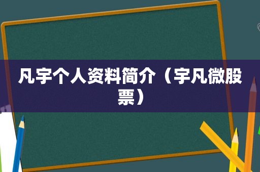 凡宇个人资料简介（宇凡微股票）