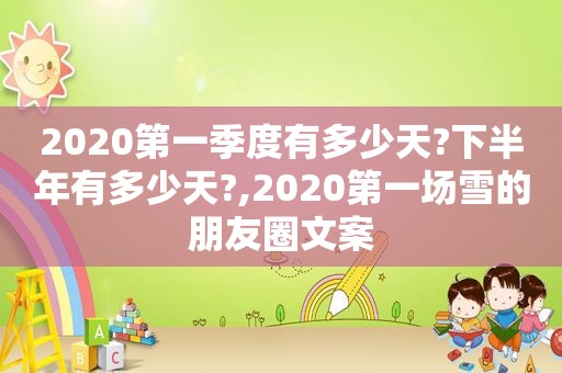 2020第一季度有多少天?下半年有多少天?,2020第一场雪的朋友圈文案