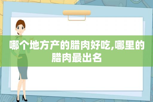 哪个地方产的腊肉好吃,哪里的腊肉最出名