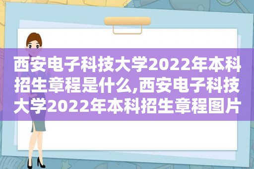 西安电子科技大学2022年本科招生章程是什么,西安电子科技大学2022年本科招生章程图片