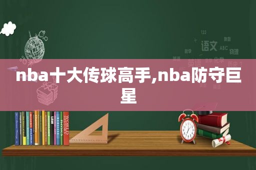 nba十大传球高手,nba防守巨星