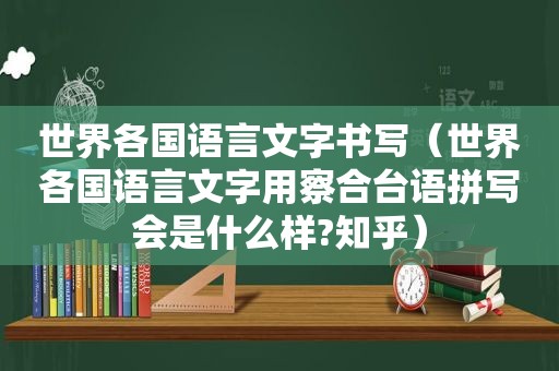 世界各国语言文字书写（世界各国语言文字用察合台语拼写会是什么样?知乎）