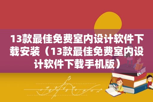 13款最佳免费室内设计软件下载安装（13款最佳免费室内设计软件下载手机版）