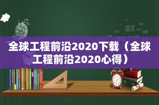 全球工程前沿2020下载（全球工程前沿2020心得）