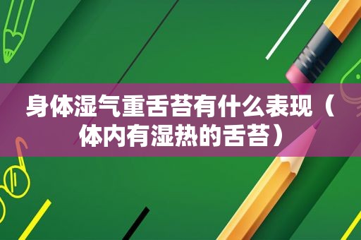 身体湿气重舌苔有什么表现（体内有湿热的舌苔）