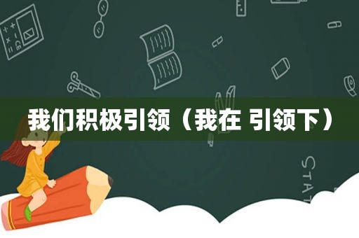 我们积极引领（我在 引领下）