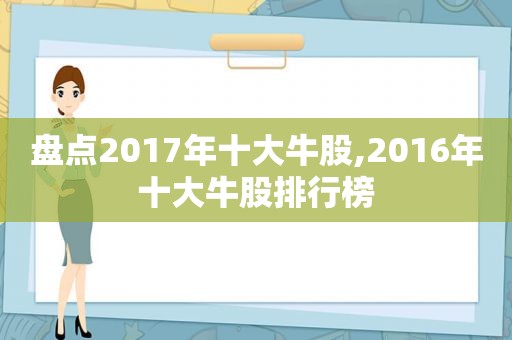 盘点2017年十大牛股,2016年十大牛股排行榜